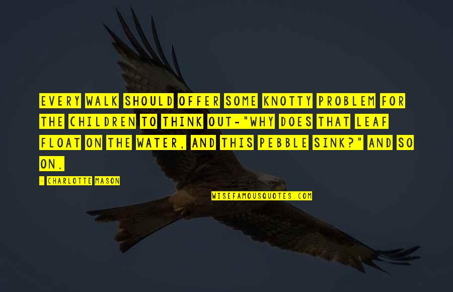 Walk On Water Quotes By Charlotte Mason: Every walk should offer some knotty problem for