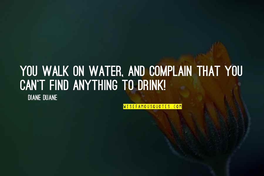 Walk On Water Quotes By Diane Duane: You walk on water, and complain that you