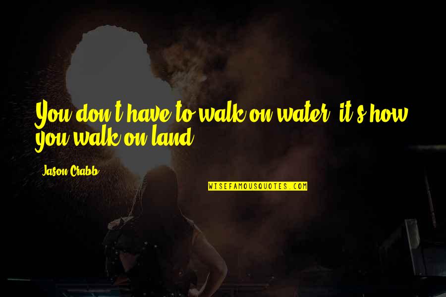 Walk On Water Quotes By Jason Crabb: You don't have to walk on water, it's
