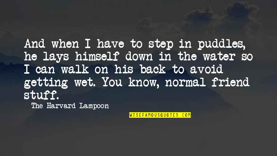 Walk On Water Quotes By The Harvard Lampoon: And when I have to step in puddles,