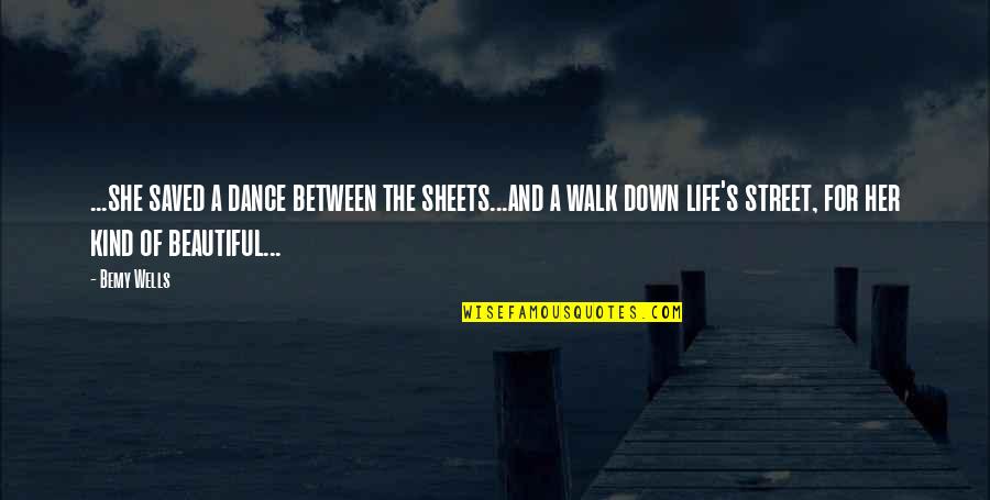 Walk Out Life Quotes By Bemy Wells: ...she saved a dance between the sheets...and a