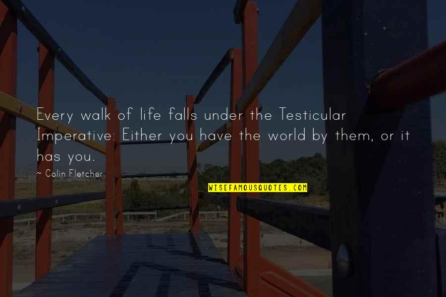 Walk Out Life Quotes By Colin Fletcher: Every walk of life falls under the Testicular