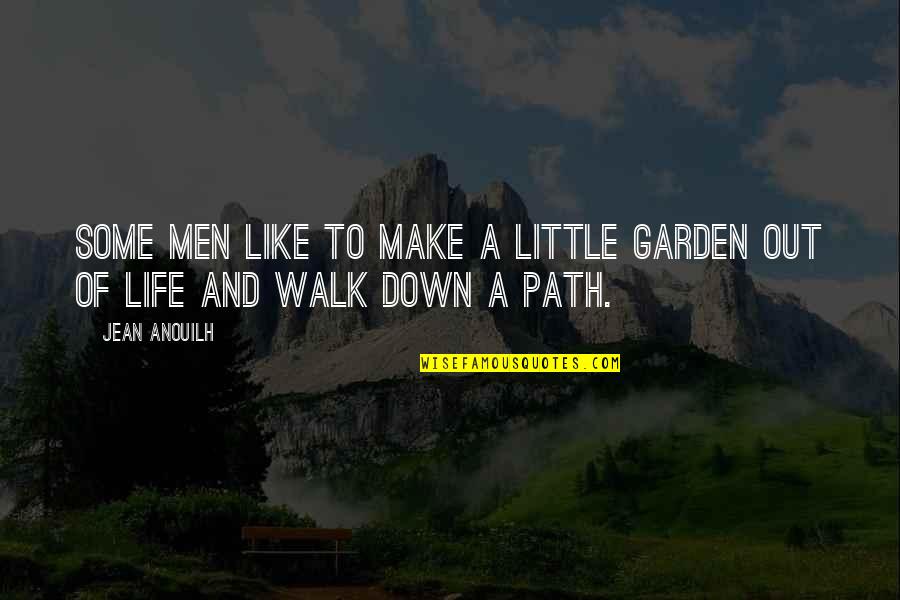 Walk Out Life Quotes By Jean Anouilh: Some men like to make a little garden