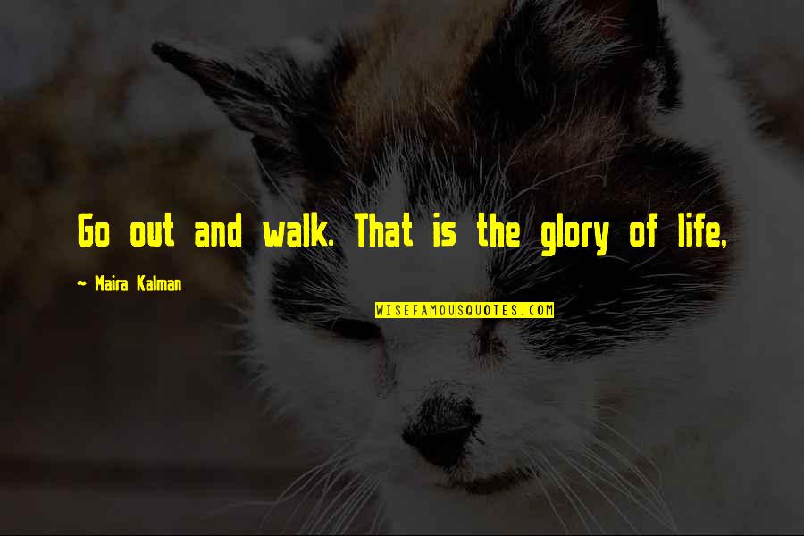 Walk Out Life Quotes By Maira Kalman: Go out and walk. That is the glory