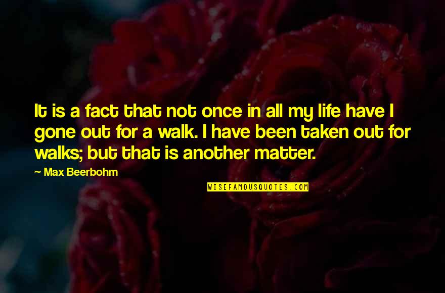 Walk Out Life Quotes By Max Beerbohm: It is a fact that not once in