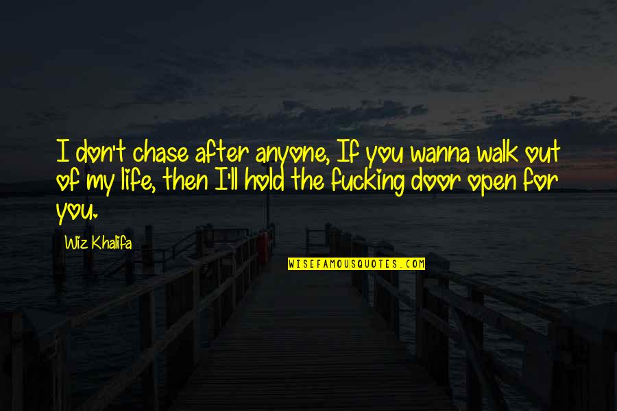 Walk Out Life Quotes By Wiz Khalifa: I don't chase after anyone, If you wanna