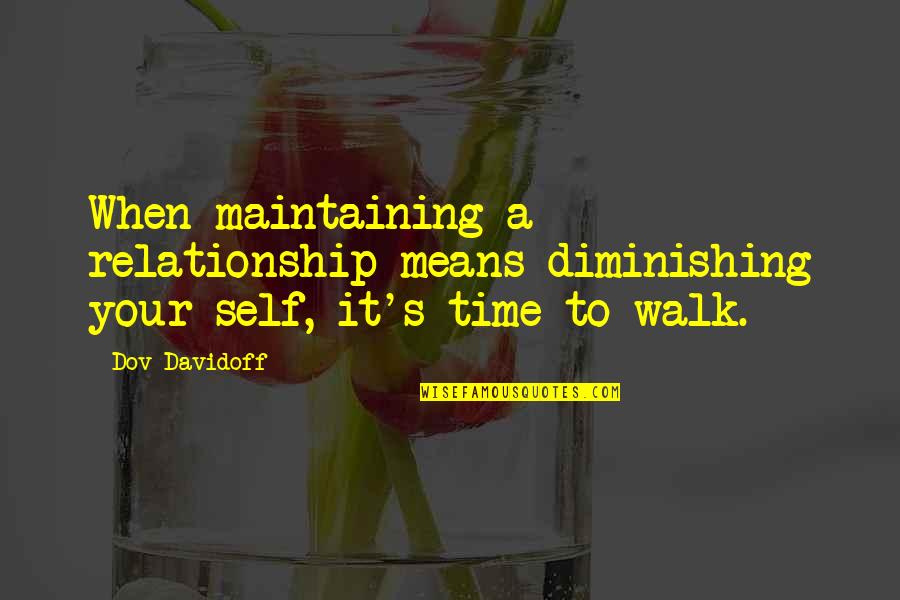 Walk Out Of Relationship Quotes By Dov Davidoff: When maintaining a relationship means diminishing your self,