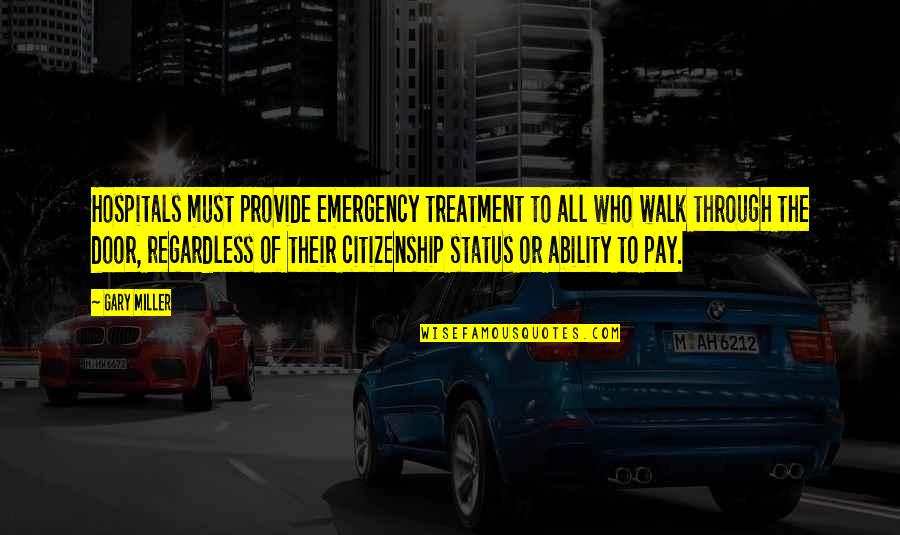 Walk Out The Door Quotes By Gary Miller: Hospitals must provide emergency treatment to all who