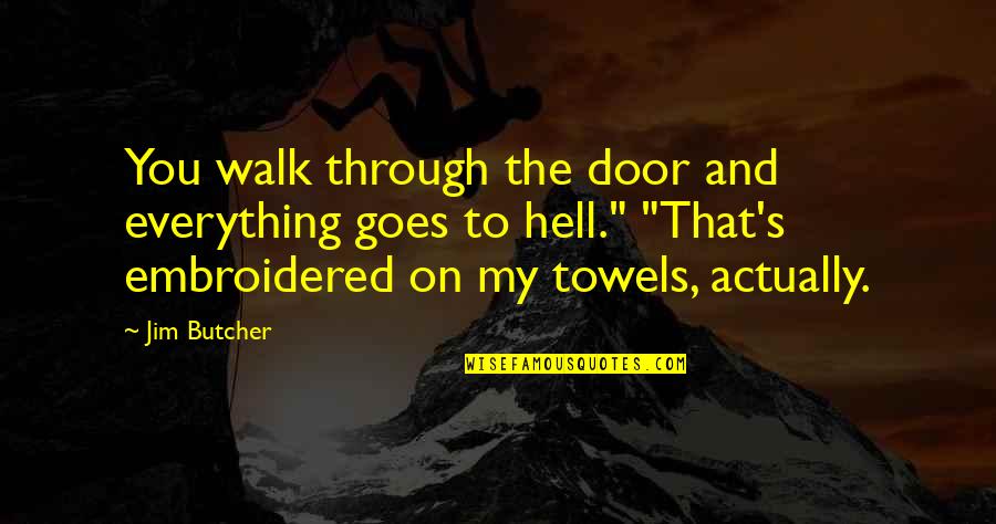 Walk Out The Door Quotes By Jim Butcher: You walk through the door and everything goes Walk Out The Door Quotes By Jim Butcher: You walk through the door and everything goes