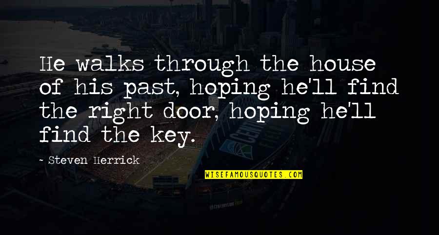 Walk Out The Door Quotes By Steven Herrick: He walks through the house of his past,