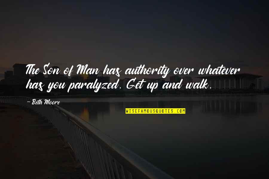 Walk Over You Quotes By Beth Moore: The Son of Man has authority over whatever