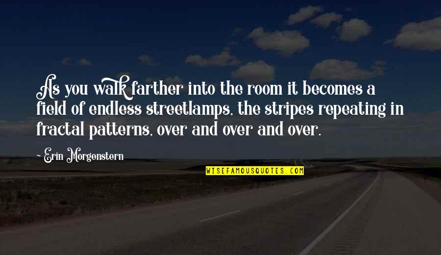 Walk Over You Quotes By Erin Morgenstern: As you walk farther into the room it Walk Over You Quotes By Erin Morgenstern: As you walk farther into the room it