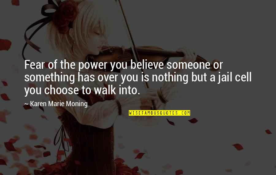 Walk Over You Quotes By Karen Marie Moning: Fear of the power you believe someone or Walk Over You Quotes By Karen Marie Moning: Fear of the power you believe someone or