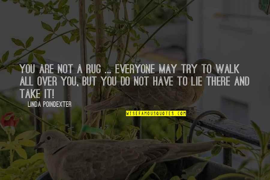Walk Over You Quotes By Linda Poindexter: You are not a rug ... everyone may Walk Over You Quotes By Linda Poindexter: You are not a rug ... everyone may