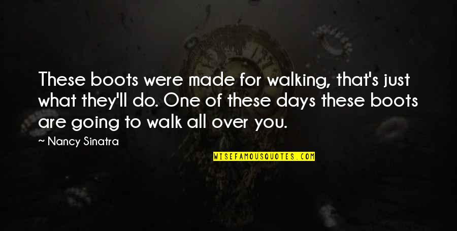 Walk Over You Quotes By Nancy Sinatra: These boots were made for walking, that's just Walk Over You Quotes By Nancy Sinatra: These boots were made for walking, that's just