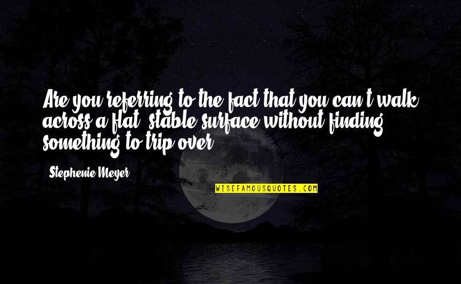 Walk Over You Quotes By Stephenie Meyer: Are you referring to the fact that you Walk Over You Quotes By Stephenie Meyer: Are you referring to the fact that you