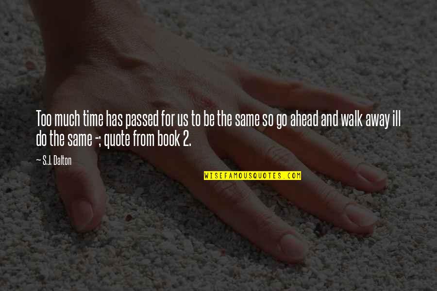 Walk Quote Quotes By S.J. Dalton: Too much time has passed for us to Walk Quote Quotes By S.J. Dalton: Too much time has passed for us to