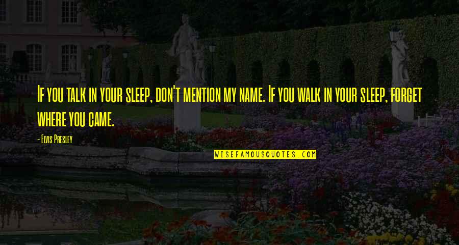 Walk Quotes By Elvis Presley: If you talk in your sleep, don't mention