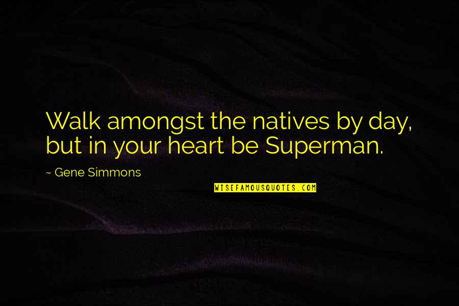 Walk Quotes By Gene Simmons: Walk amongst the natives by day, but in