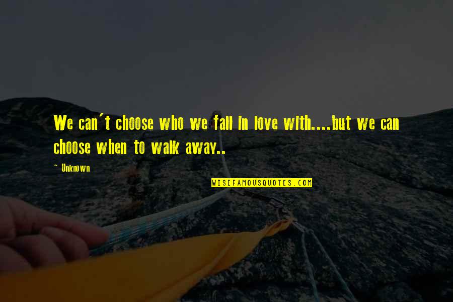 Walk Quotes By Unknown: We can't choose who we fall in love