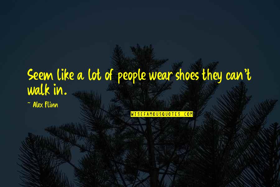 Walk Shoes Quotes By Alex Flinn: Seem like a lot of people wear shoes