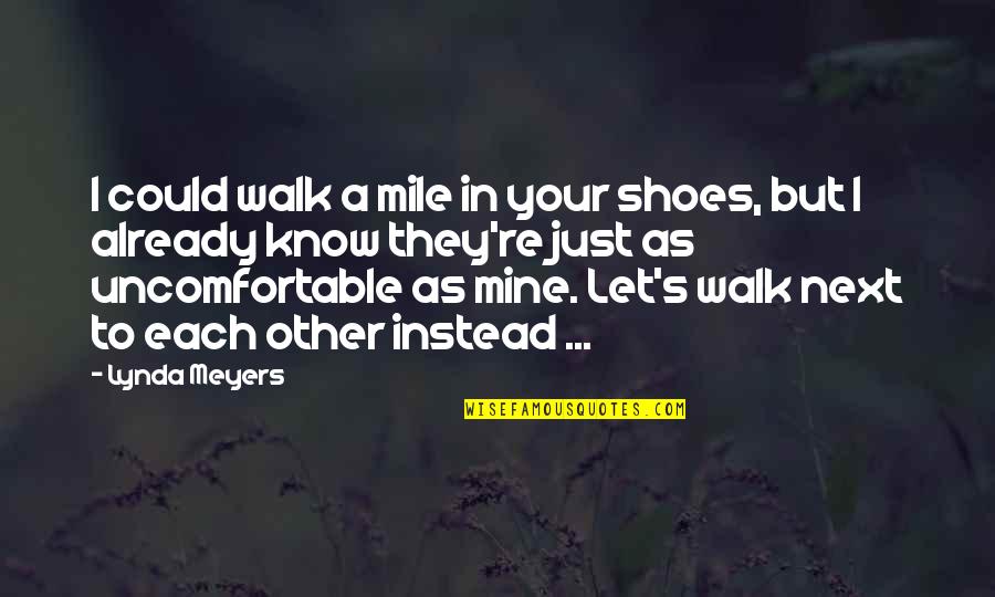 Walk Shoes Quotes By Lynda Meyers: I could walk a mile in your shoes,