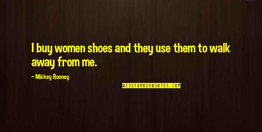 Walk Shoes Quotes By Mickey Rooney: I buy women shoes and they use them