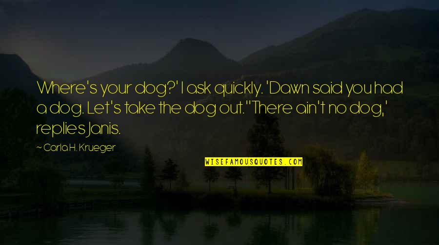Walk The Dog Quotes By Carla H. Krueger: Where's your dog?' I ask quickly. 'Dawn said