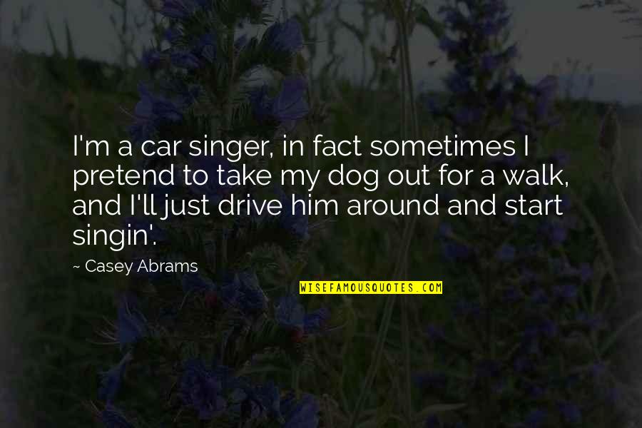 Walk The Dog Quotes By Casey Abrams: I'm a car singer, in fact sometimes I