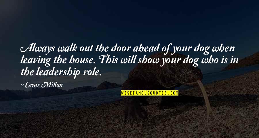 Walk The Dog Quotes By Cesar Millan: Always walk out the door ahead of your