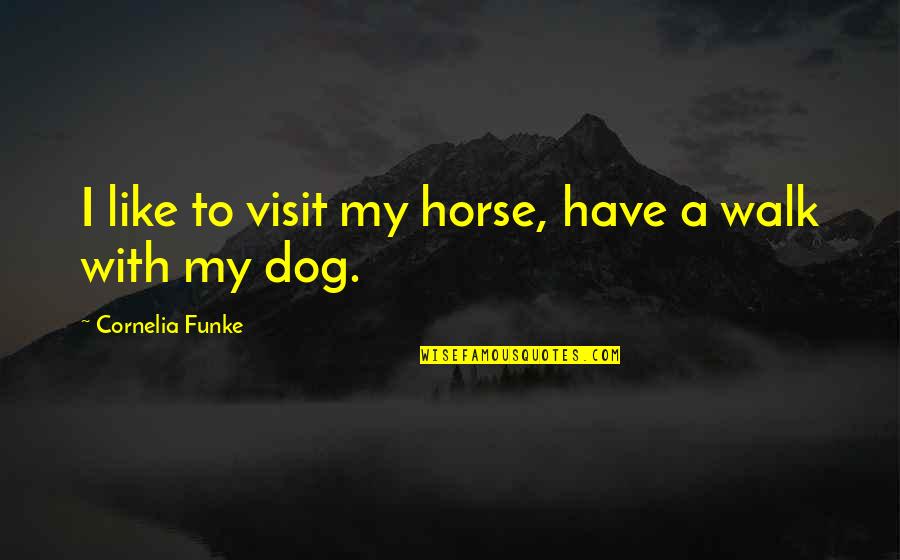 Walk The Dog Quotes By Cornelia Funke: I like to visit my horse, have a