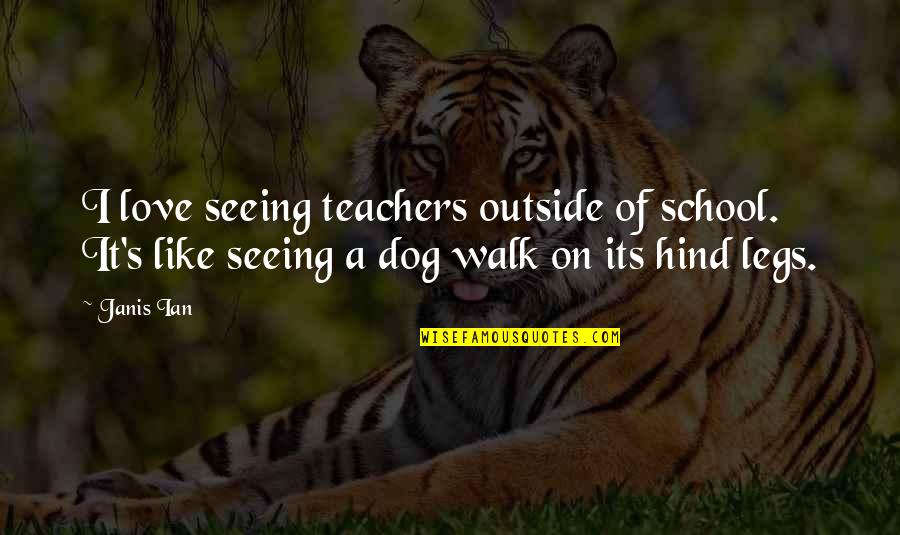 Walk The Dog Quotes By Janis Ian: I love seeing teachers outside of school. It's