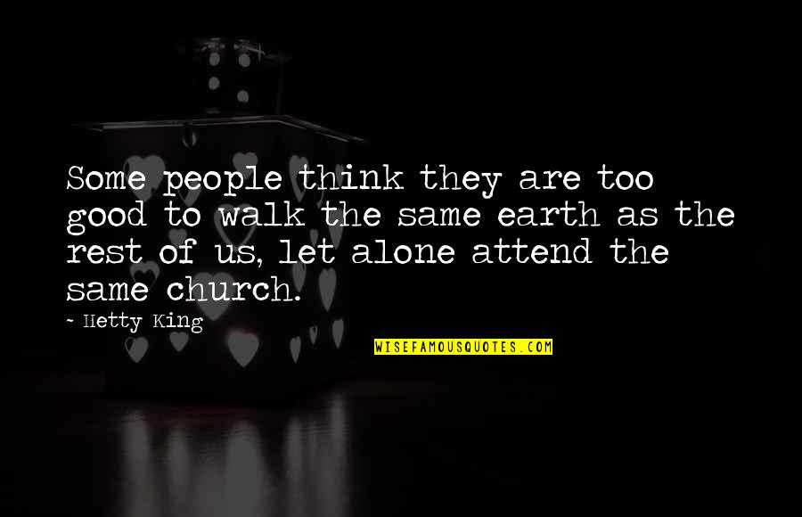 Walk The Earth Quotes By Hetty King: Some people think they are too good to Walk The Earth Quotes By Hetty King: Some people think they are too good to
