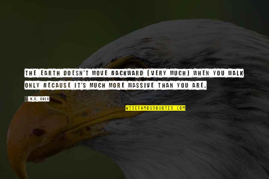 Walk The Earth Quotes By K.C. Cole: The earth doesn't move backward (very much) when Walk The Earth Quotes By K.C. Cole: The earth doesn't move backward (very much) when