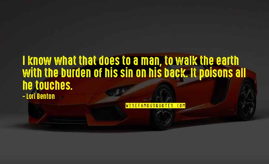 Walk The Earth Quotes By Lori Benton: I know what that does to a man, Walk The Earth Quotes By Lori Benton: I know what that does to a man,