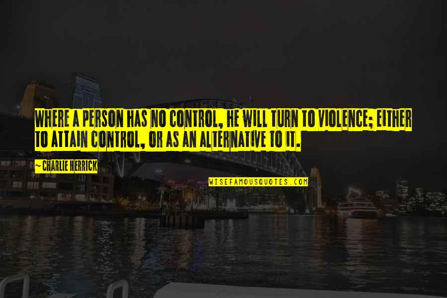 Walk The Edge Quotes By Charlie Herrick: Where a person has no control, he will