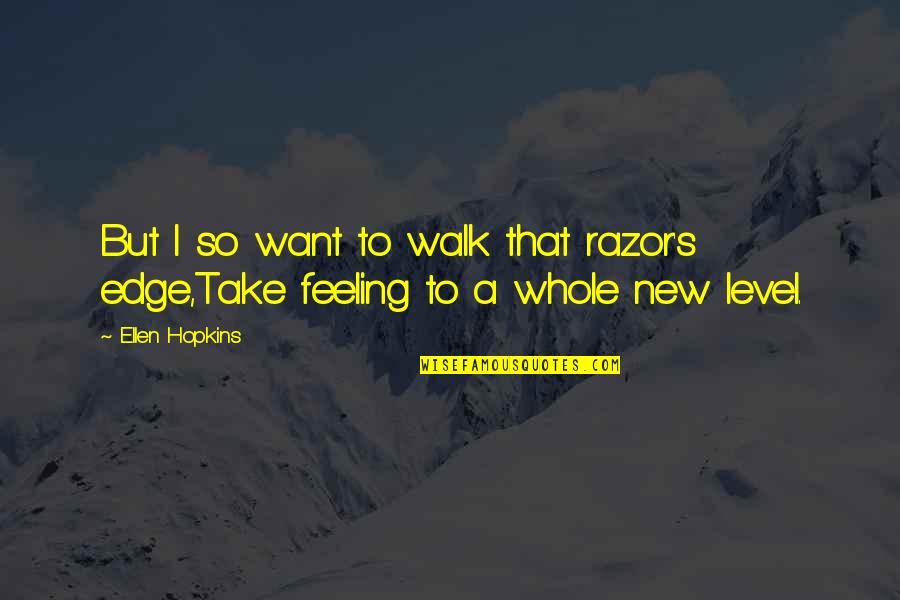 Walk The Edge Quotes By Ellen Hopkins: But I so want to walk that razor's