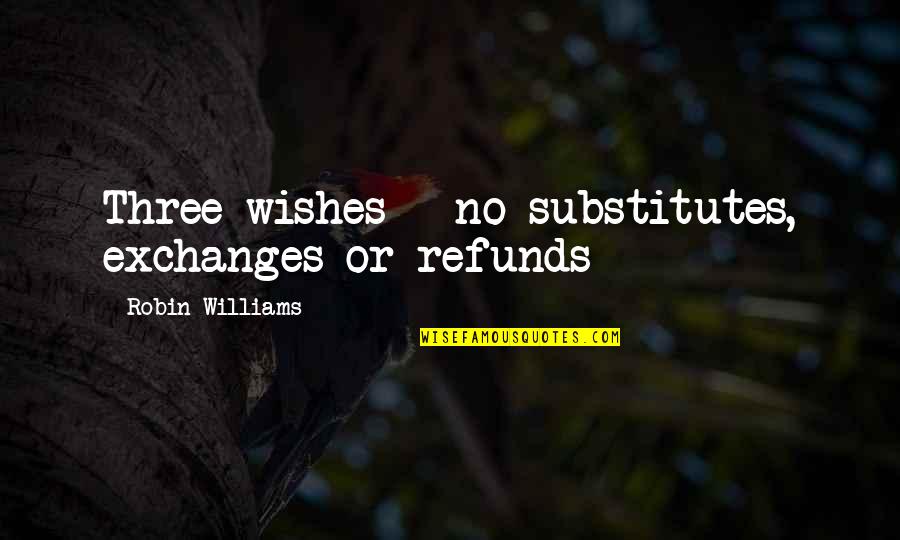 Walk The Fence Quotes By Robin Williams: Three wishes - no substitutes, exchanges or refunds Walk The Fence Quotes By Robin Williams: Three wishes - no substitutes, exchanges or refunds
