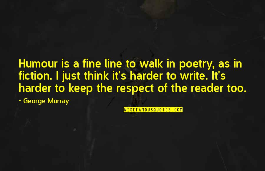 Walk The Line Quotes By George Murray: Humour is a fine line to walk in