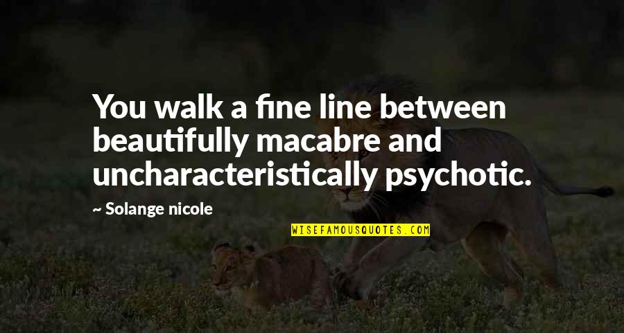 Walk The Line Quotes By Solange Nicole: You walk a fine line between beautifully macabre