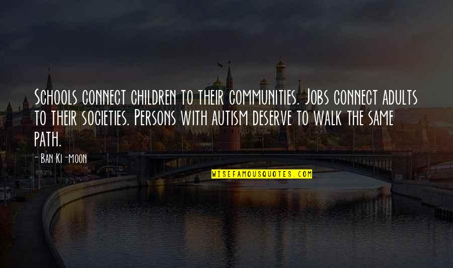 Walk The Moon Quotes By Ban Ki-moon: Schools connect children to their communities. Jobs connect Walk The Moon Quotes By Ban Ki-moon: Schools connect children to their communities. Jobs connect