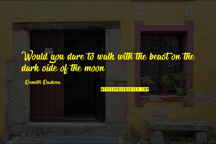 Walk The Moon Quotes By Demetri Daskova: Would you dare to walk with the beast Walk The Moon Quotes By Demetri Daskova: Would you dare to walk with the beast