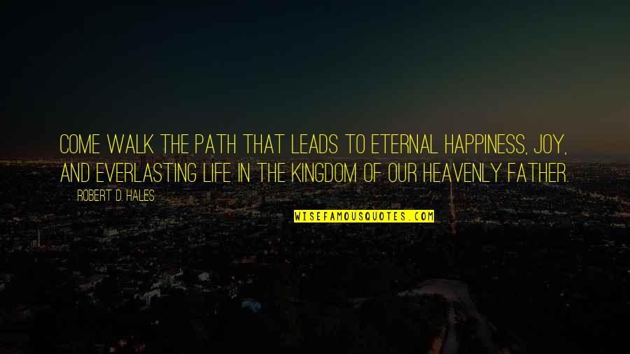 Walk The Path Of Life Quotes By Robert D. Hales: Come walk the path that leads to eternal Walk The Path Of Life Quotes By Robert D. Hales: Come walk the path that leads to eternal