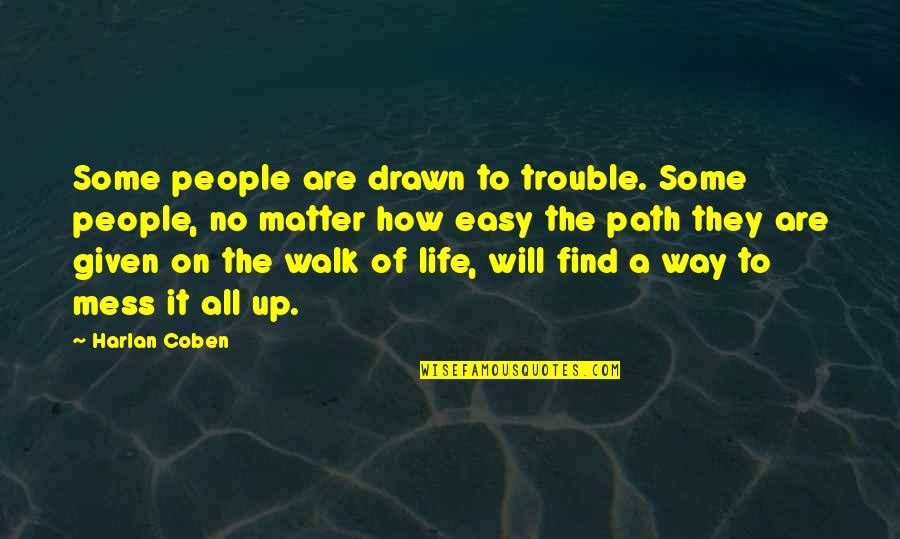 Walk The Path Quotes By Harlan Coben: Some people are drawn to trouble. Some people,