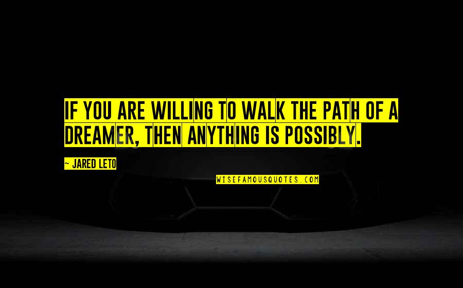 Walk The Path Quotes By Jared Leto: If you are willing to walk the path