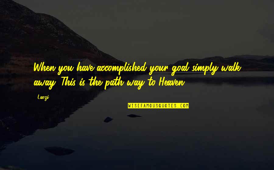 Walk The Path Quotes By Laozi: When you have accomplished your goal simply walk