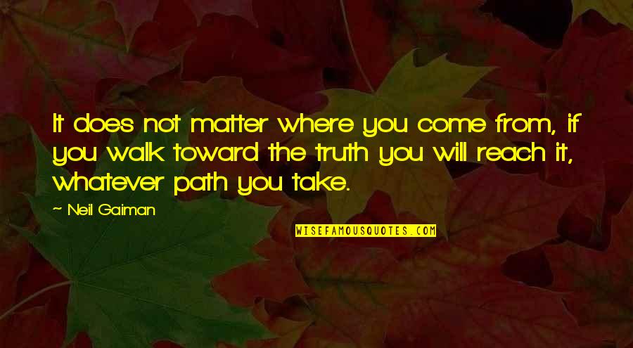 Walk The Path Quotes By Neil Gaiman: It does not matter where you come from,
