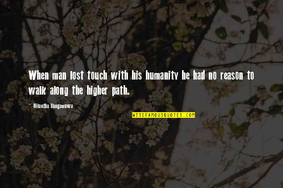 Walk The Path Quotes By Nilantha Ilangamuwa: When man lost touch with his humanity he