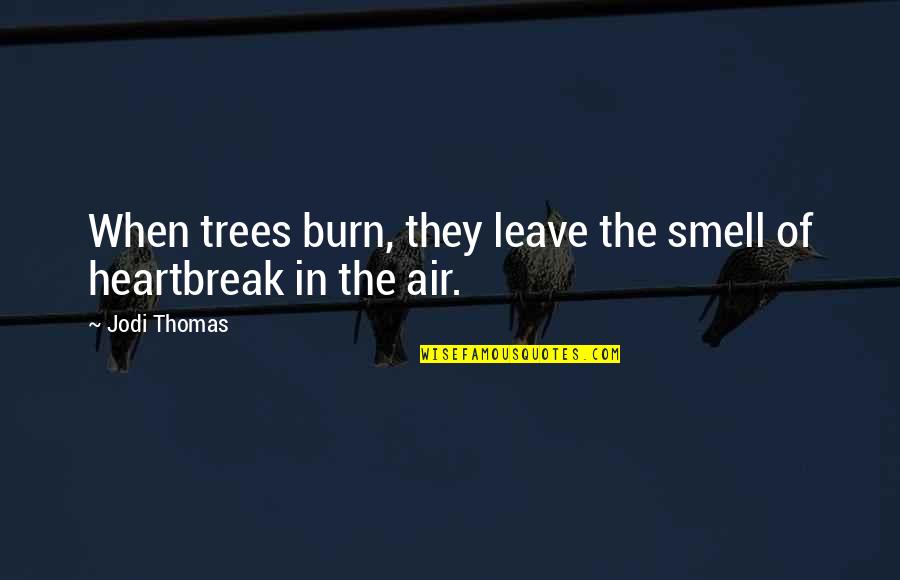 Walk The Talk Bible Quotes By Jodi Thomas: When trees burn, they leave the smell of