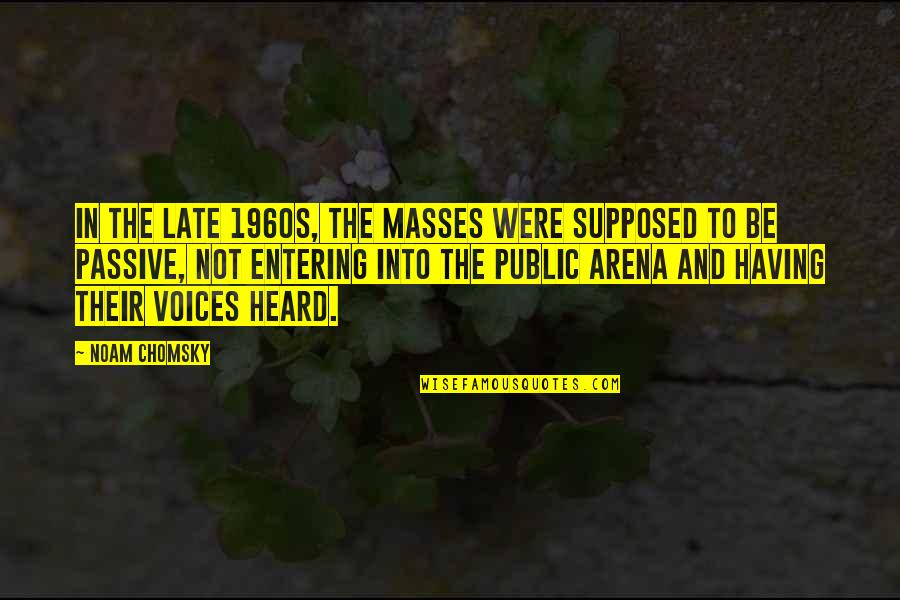 Walk The Talk Bible Quotes By Noam Chomsky: In the late 1960s, the masses were supposed